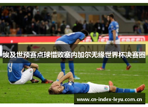 埃及世预赛点球惜败塞内加尔无缘世界杯决赛圈