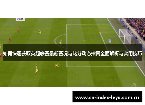 如何快速获取英超联赛最新赛况与比分动态指南全面解析与实用技巧